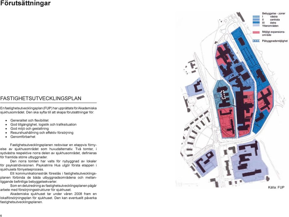 Genomförbarhet Fastighetsutvecklingsplanen redovisar en etappvis förnyelse av sjukhusområdet som huvudalternativ.