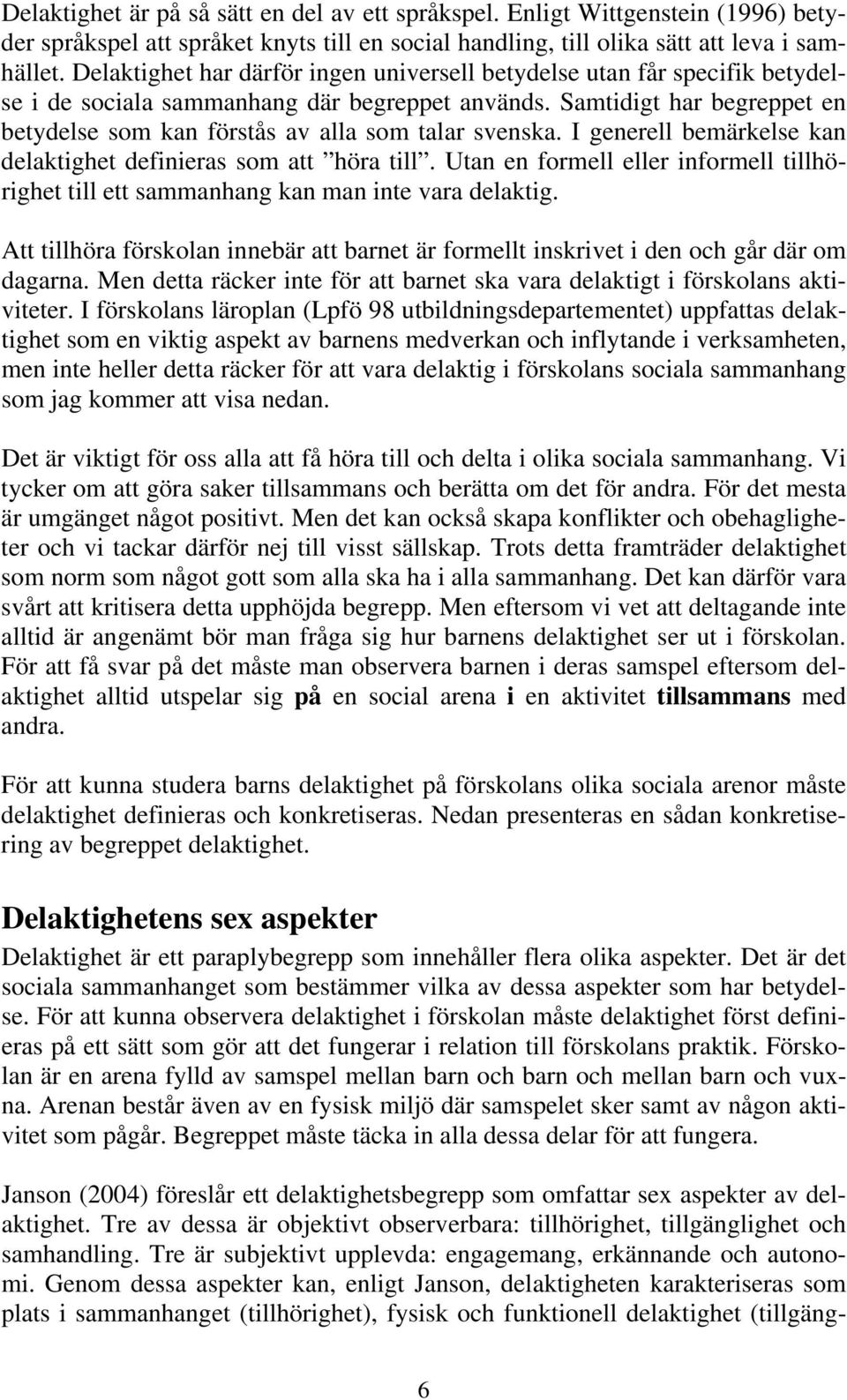 Samtidigt har begreppet en betydelse som kan förstås av alla som talar svenska. I generell bemärkelse kan delaktighet definieras som att höra till.