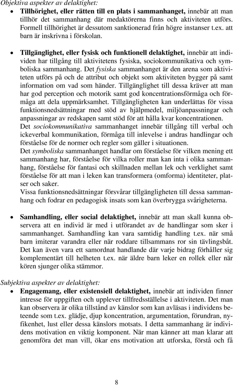 Tillgänglighet, eller fysisk och funktionell delaktighet, innebär att individen har tillgång till aktivitetens fysiska, sociokommunikativa och symboliska sammanhang.