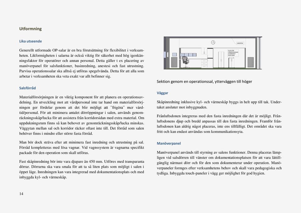 Detta gäller t ex placering av manöverpanel för salsfunktioner, basinredning, anestesi och fast utrustning. Parvisa operationssalar ska alltså ej utföras spegelvända.