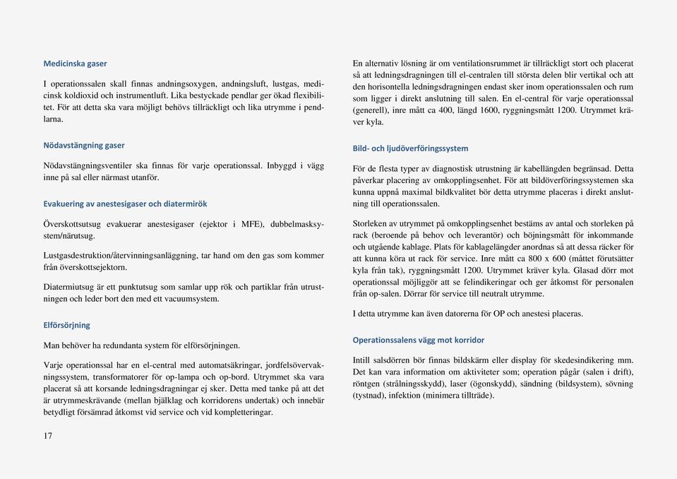 Inbyggd i vägg inne på sal eller närmast utanför. Evakuering av anestesigaser och diatermirök Överskottsutsug evakuerar anestesigaser (ejektor i MFE), dubbelmasksystem/närutsug.