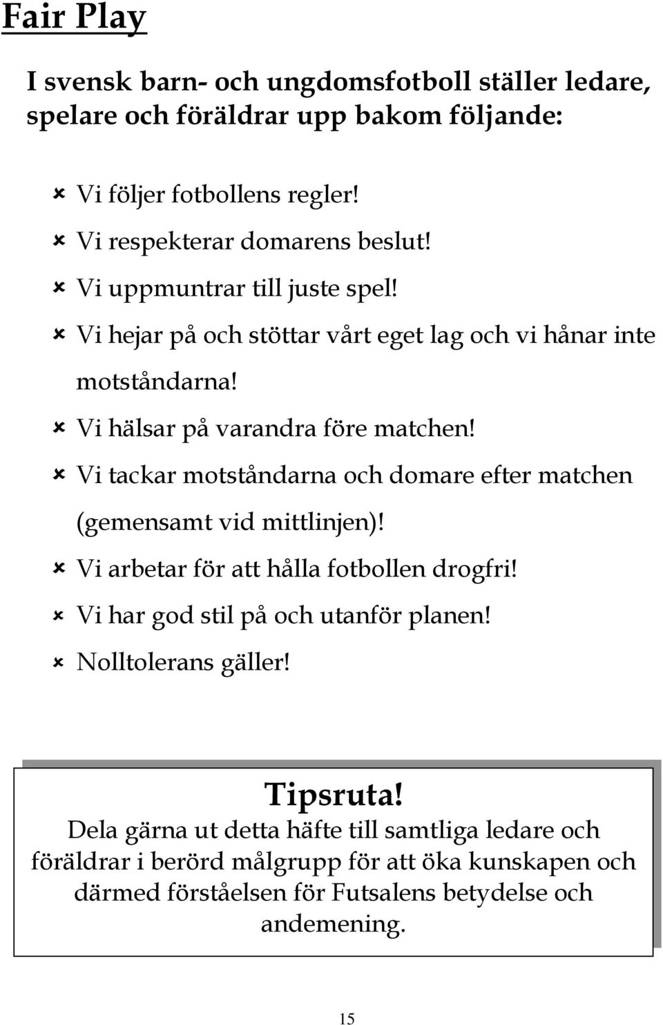 Vi tackar motståndarna och domare efter matchen (gemensamt vid mittlinjen)! Vi arbetar för att hålla fotbollen drogfri! Vi har god stil på och utanför planen!