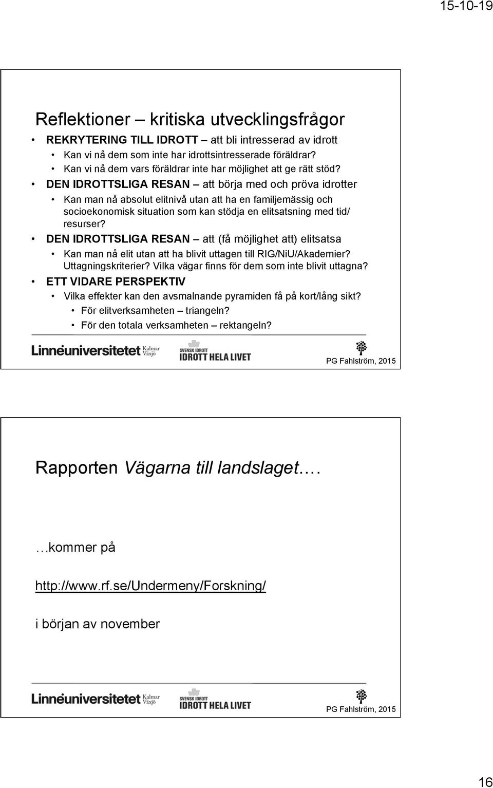 DEN IDROTTSLIGA RESAN att börja med och pröva idrotter Kan man nå absolut utan att ha en familjemässig och socioekonomisk situation som kan stödja en elitsatsning med tid/ resurser?