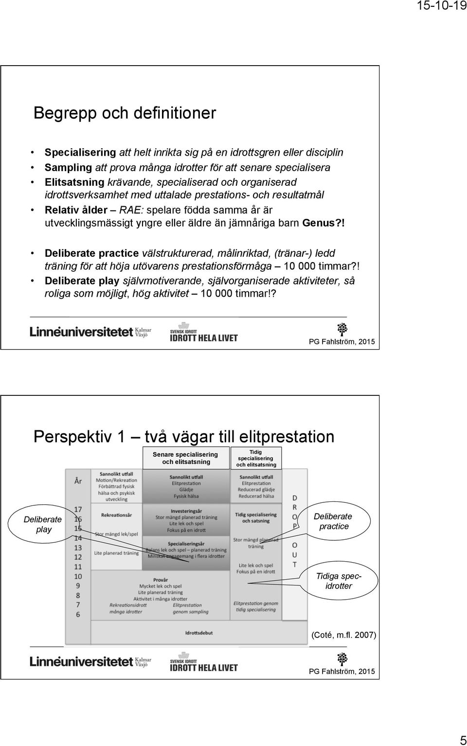 ! Deliberate practice välstrukturerad, målinriktad, (tränar-) ledd träning för att höja utövarens prestationsförmåga 10 000 timmar?