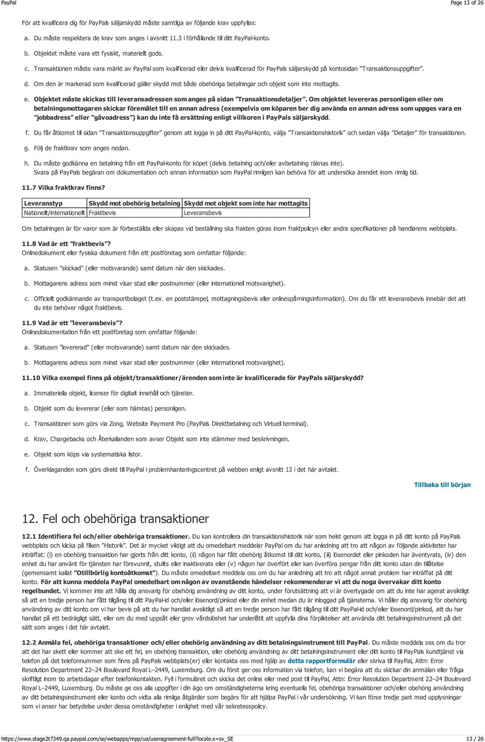 Transaktionen måste vara märkt av PayPal som kvalificerad eller delvis kvalificerad för PayPals säljarskydd på kontosidan Transaktionsuppgifter. d. Om den är markerad som kvalificerad gäller skydd mot både obehöriga betalningar och objekt som inte mottagits.