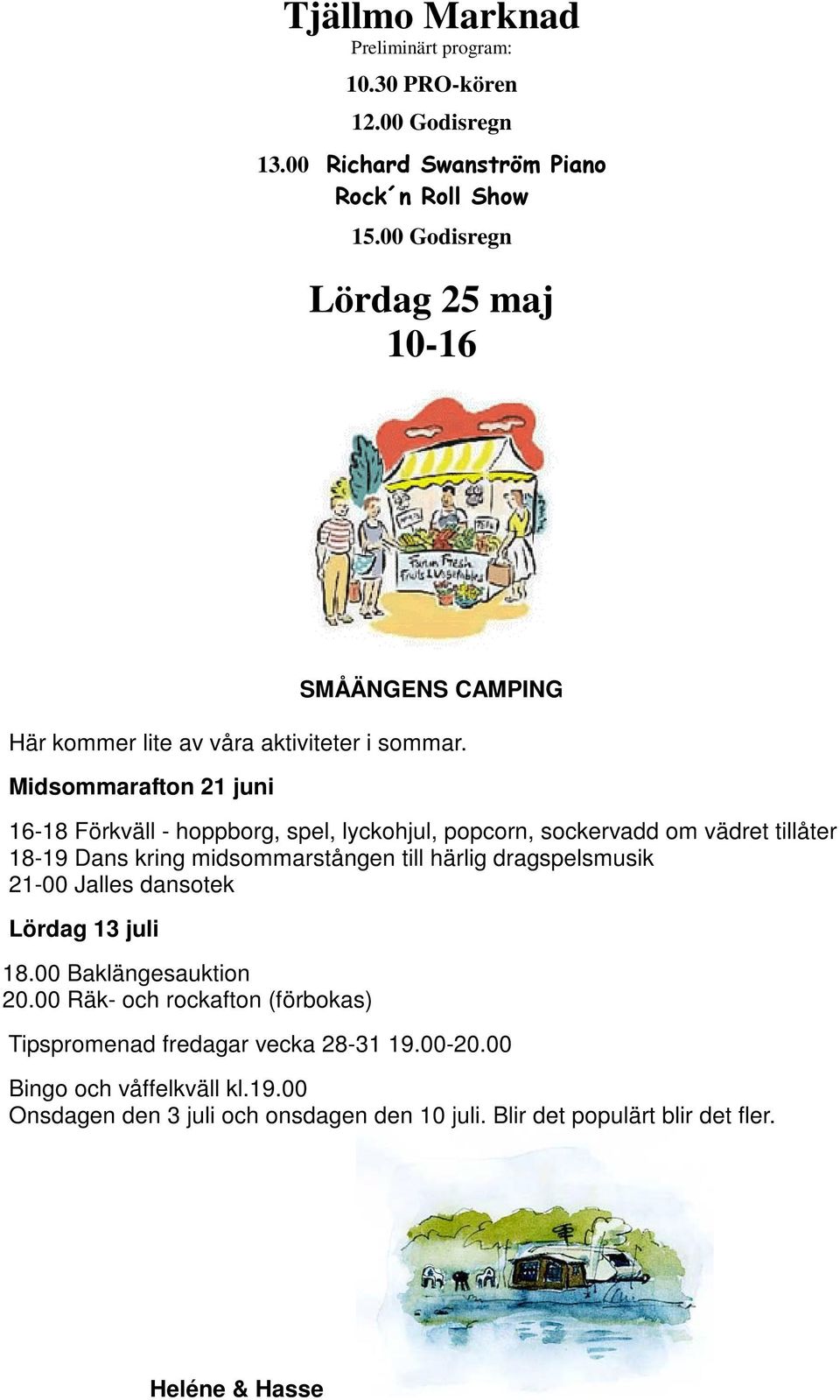 Midsommarafton 21 juni 16-18 Förkväll - hoppborg, spel, lyckohjul, popcorn, sockervadd om vädret tillåter 18-19 Dans kring midsommarstången till härlig