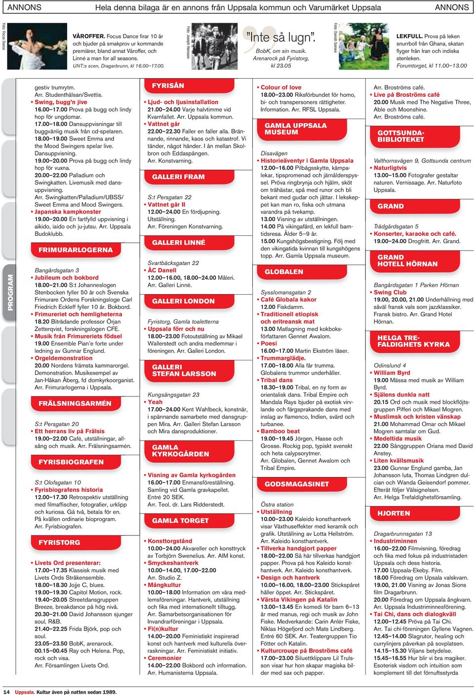 Prova på leken snurrboll från Ghana, skatan flyger från Iran och indiska stenleken. Forumtorget, kl 11.00 13.00 PROGRAM gestiv trumrytm. Arr. Studenthälsan/Svettis. Swing, bugg n jive 16.00 17.