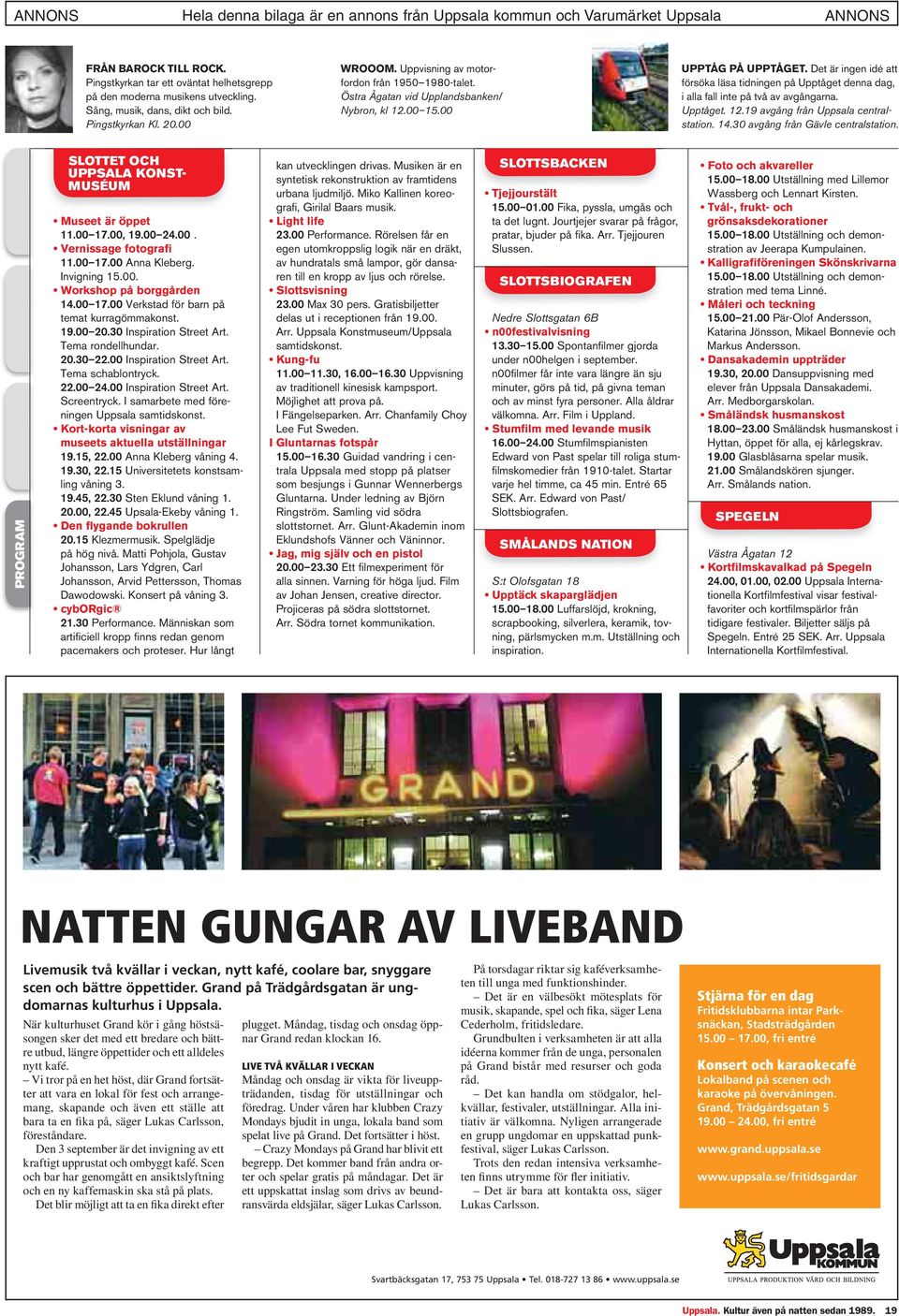 Det är ingen idé att försöka läsa tidningen på Upptåget denna dag, i alla fall inte på två av avgångarna. Upptåget. 12.19 avgång från Uppsala centralstation. 14.30 avgång från Gävle centralstation.