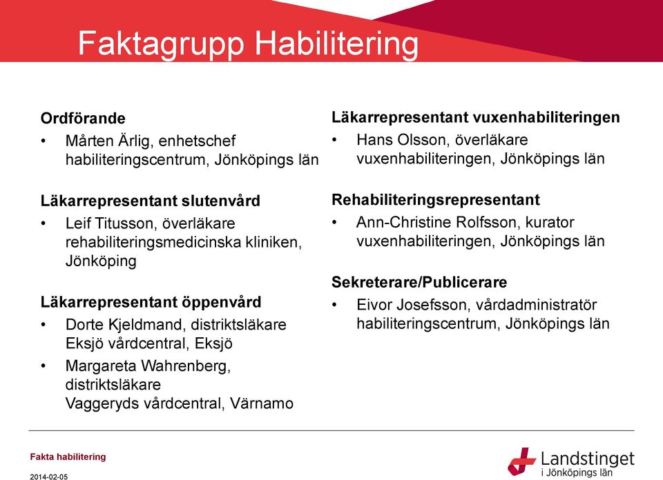 distriktsläkare Vaggeryds vårdcentral, Värnamo Läkarrepresentant vuxenhabiliteringen Hans Olsson, överläkare vuxenhabiliteringen, Jönköpings län