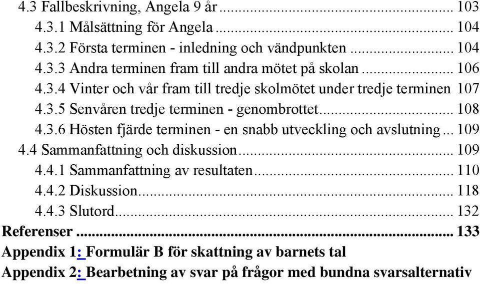 .. 109 4.4 Sammanfattning och diskussion... 109 4.4.1 Sammanfattning av resultaten... 110 4.4.2 Diskussion... 118 4.4.3 Slutord... 132 Referenser.