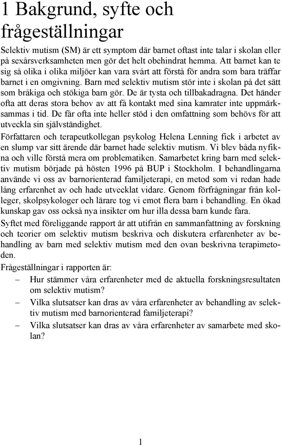 Barn med selektiv mutism stör inte i skolan på det sätt som bråkiga och stökiga barn gör. De är tysta och tillbakadragna.