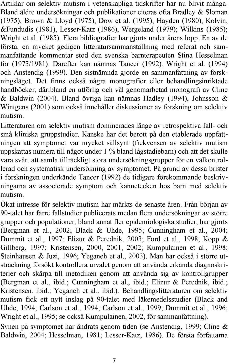 En av de första, en mycket gedigen litteratursammanställning med referat och sammanfattande kommentar stod den svenska barnterapeuten Stina Hesselman för (1973/1981).