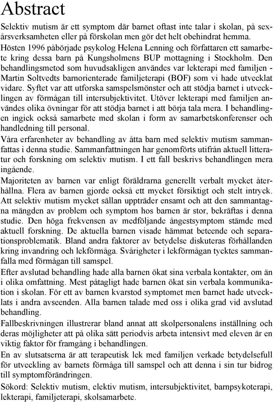 Den behandlingsmetod som huvudsakligen användes var lekterapi med familjen - Martin Soltvedts barnorienterade familjeterapi (BOF) som vi hade utvecklat vidare.