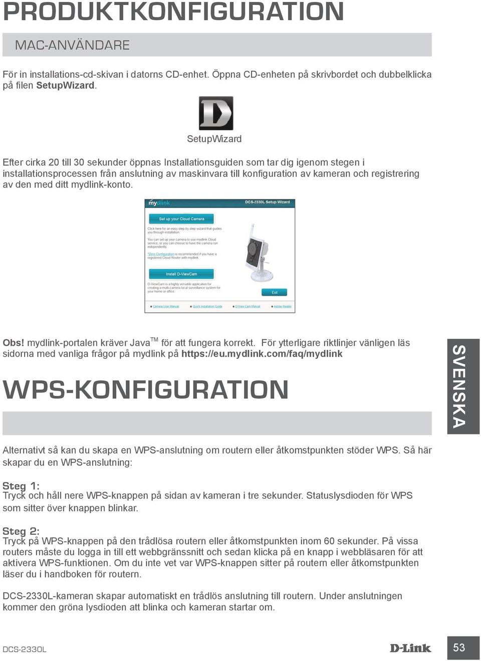 av den med ditt mydlink-konto. Obs! mydlink-portalen kräver Java TM för att fungera korrekt. För ytterligare riktlinjer vänligen läs sidorna med vanliga frågor på mydlink på https://eu.mydlink.com/faq/mydlink WPS-KONFIGURATION SVENSKA Alternativt så kan du skapa en WPS-anslutning om routern eller åtkomstpunkten stöder WPS.