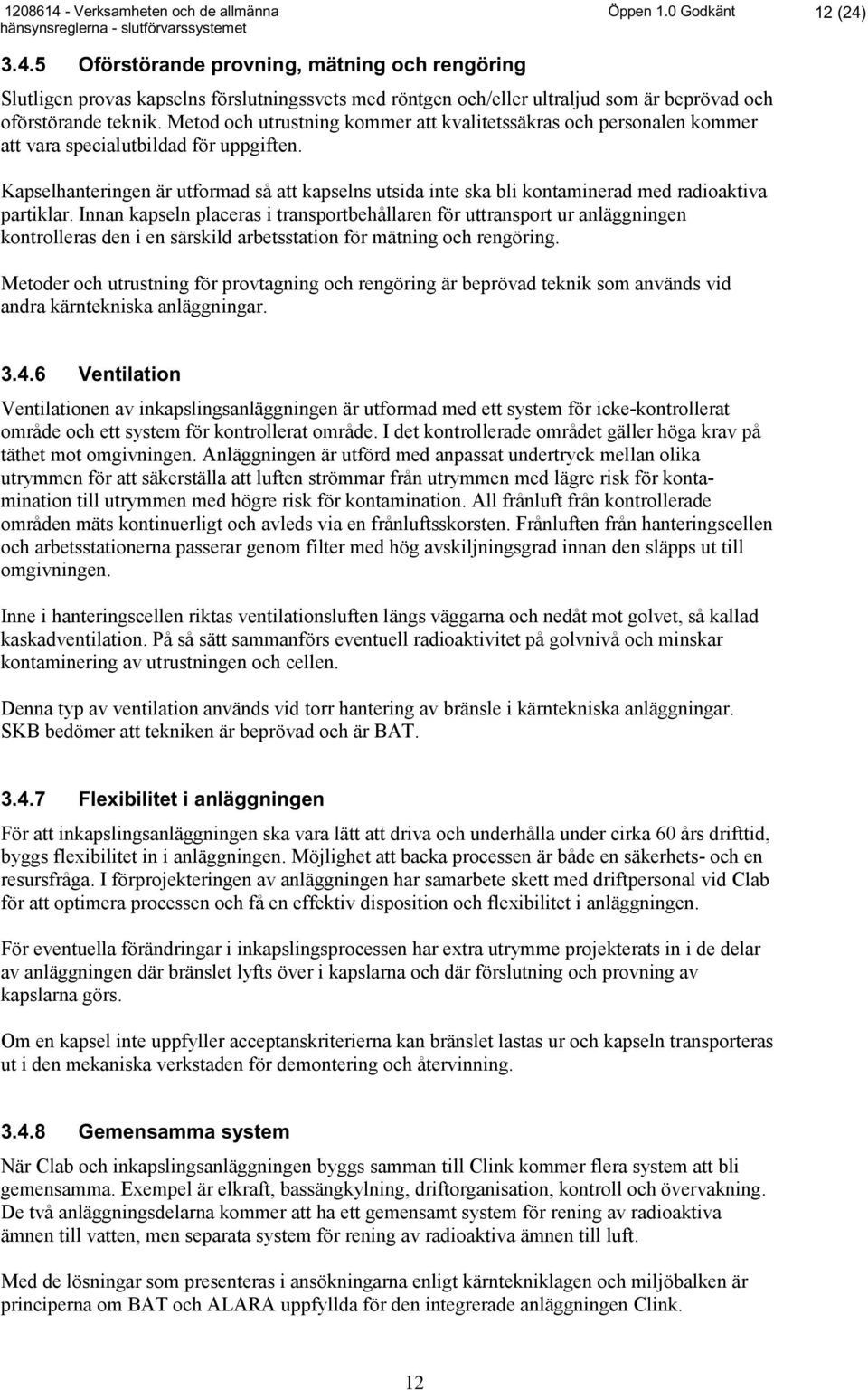 Kapselhanteringen är utformad så att kapselns utsida inte ska bli kontaminerad med radioaktiva partiklar.