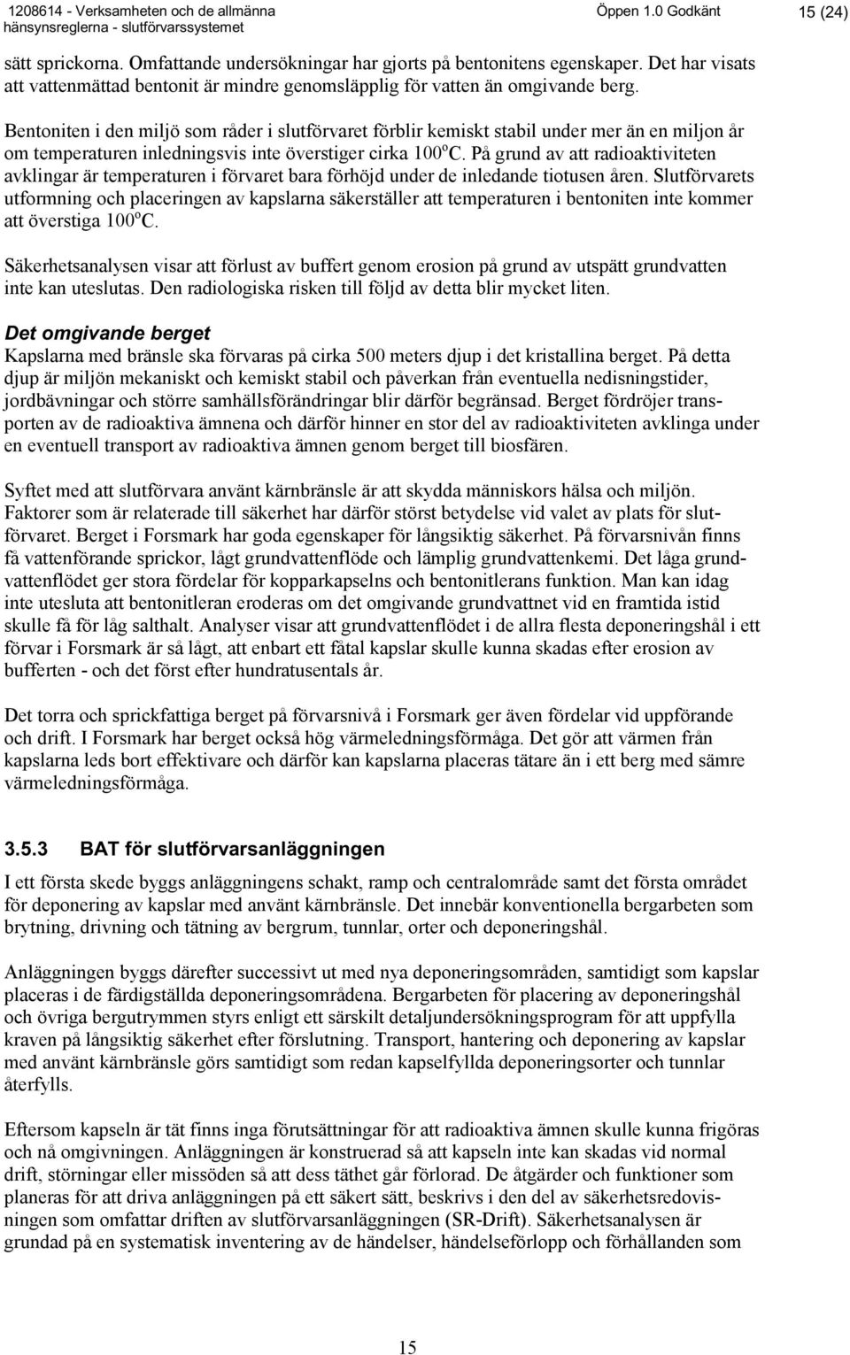 Bentoniten i den miljö som råder i slutförvaret förblir kemiskt stabil under mer än en miljon år om temperaturen inledningsvis inte överstiger cirka 100 o C.