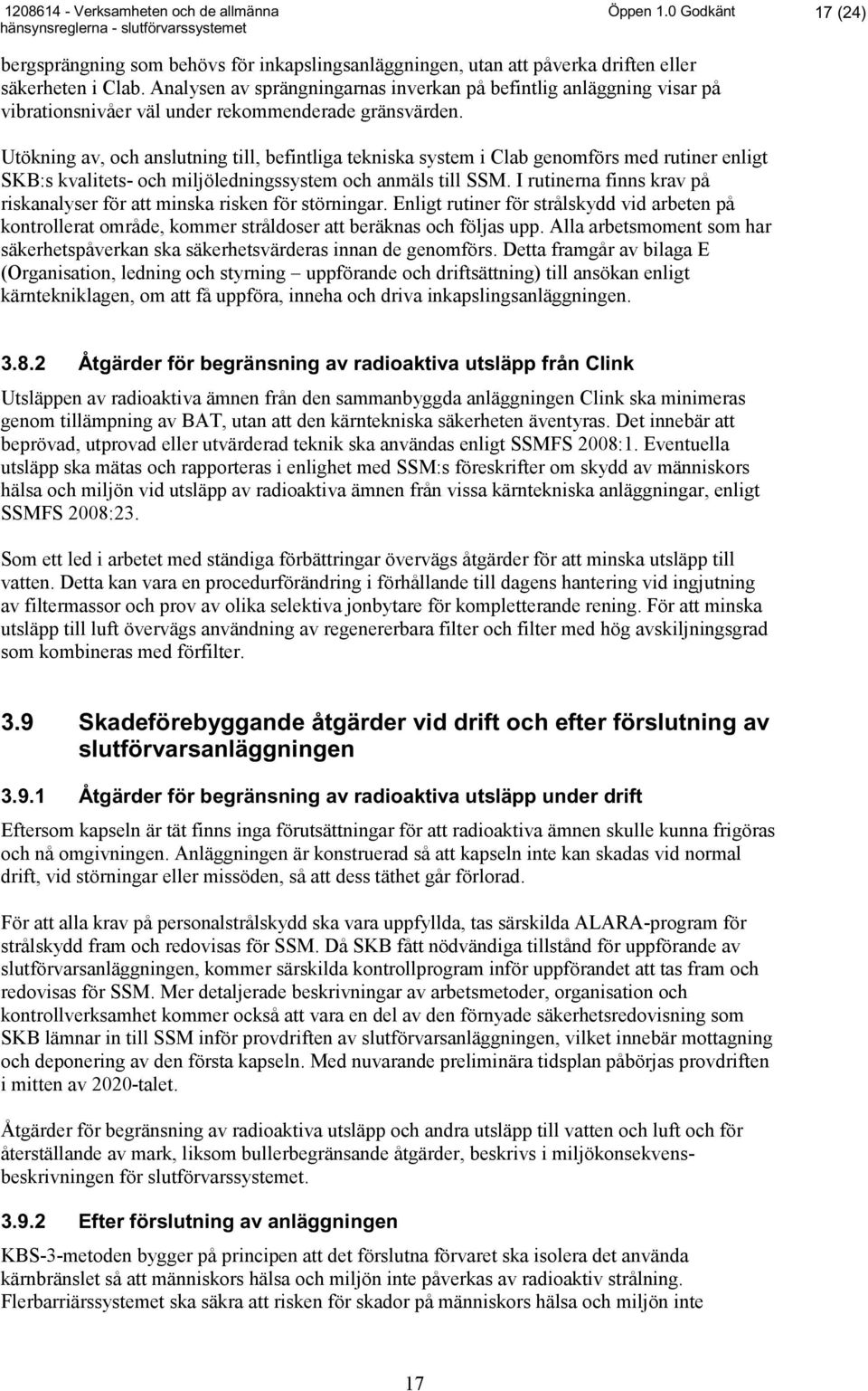 Utökning av, och anslutning till, befintliga tekniska system i Clab genomförs med rutiner enligt SKB:s kvalitets- och miljöledningssystem och anmäls till SSM.