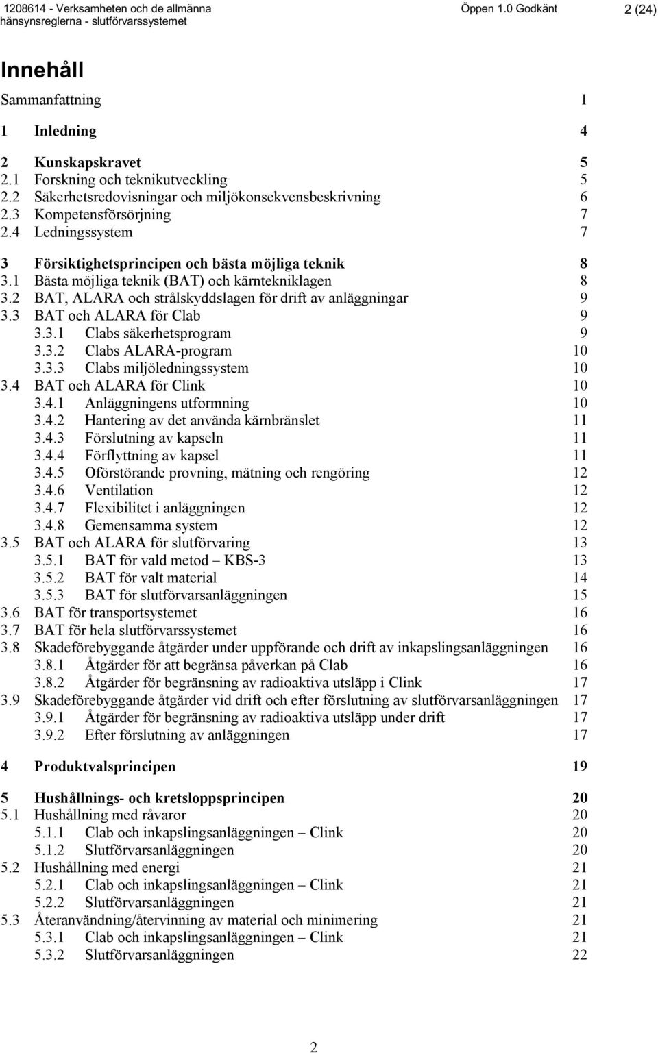 3 BAT och ALARA för Clab 3.3.1 Clabs säkerhetsprogram 3.3.2 Clabs ALARA-program 3.3.3 Clabs miljöledningssystem 3.4 BAT och ALARA för Clink 3.4.1 Anläggningens utformning 3.4.2 Hantering av det använda kärnbränslet 3.