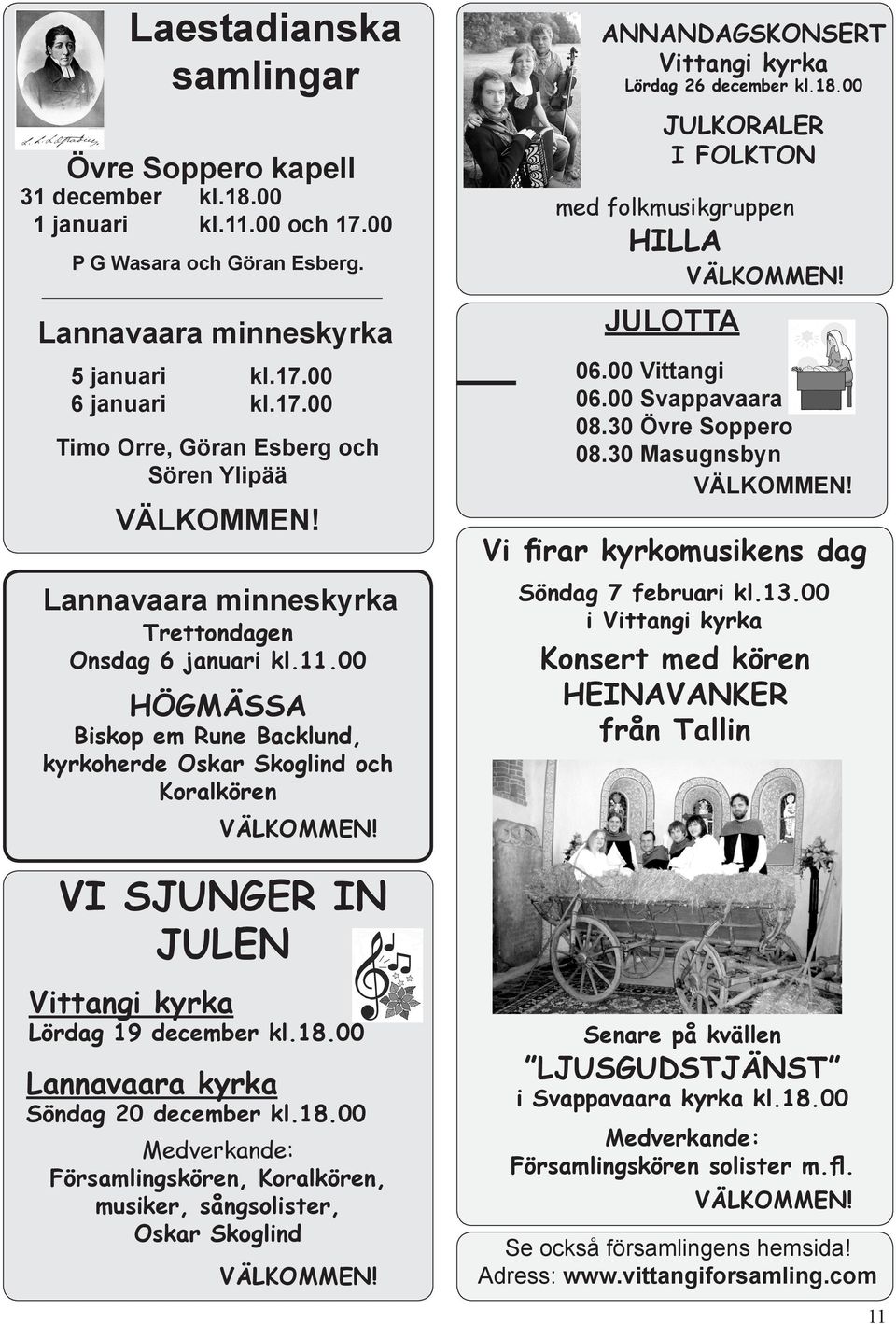 VI SJUNGER IN JULEN Vittangi kyrka Lördag 19 december kl.18.00 Lannavaara kyrka Söndag 20 december kl.18.00 Medverkande: Församlingskören, Koralkören, musiker, sångsolister, Oskar Skoglind VÄLKOMMEN!