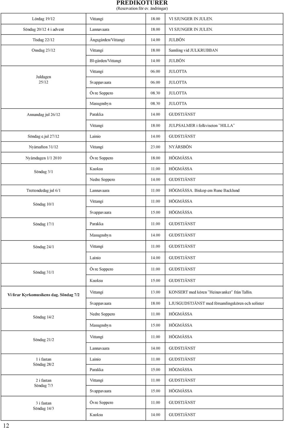 30 JULOTTA Annandag jul 26/12 Parakka 14.00 GUDSTJÄNST Vittangi 18.00 JULPSALMER i folkviseton HILLA Söndag e.jul 27/12 Lainio 14.00 GUDSTJÄNST Nyårsafton 31/12 Vittangi 23.
