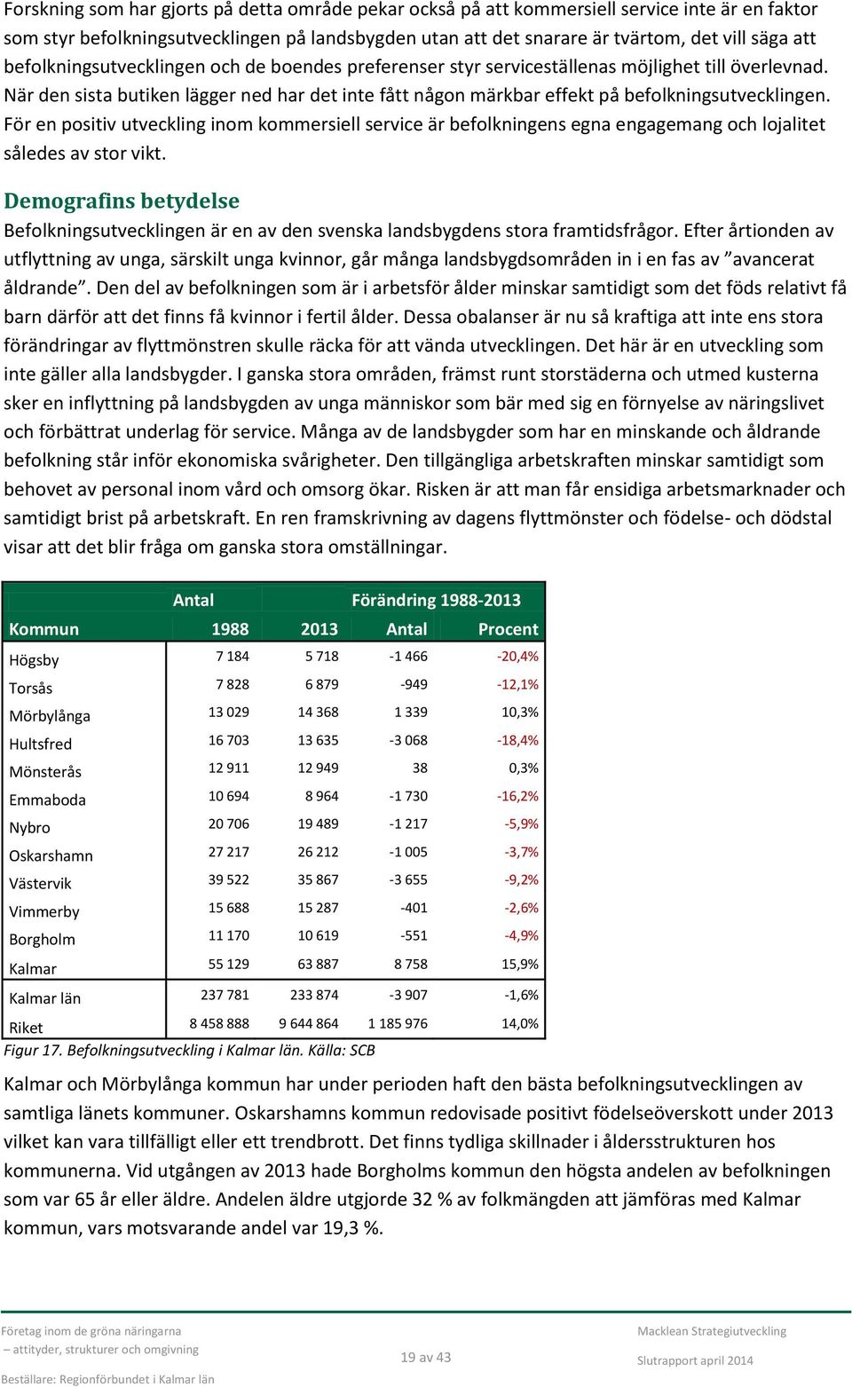 För en positiv utveckling inom kommersiell service är befolkningens egna engagemang och lojalitet således av stor vikt.