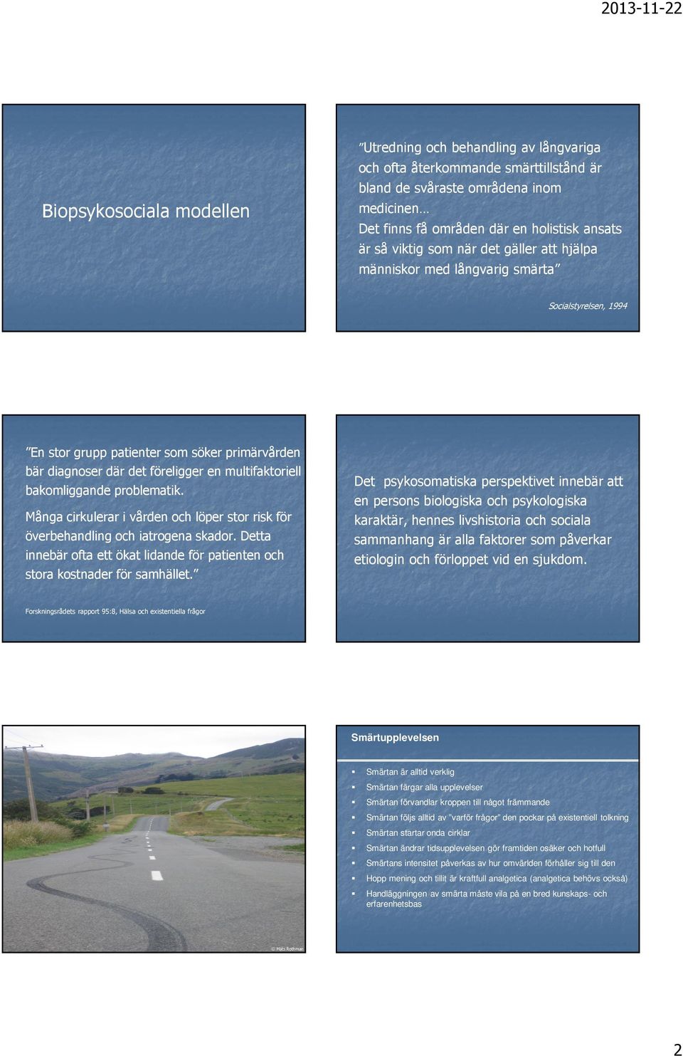 bakomliggande problematik. Många cirkulerar i vården och löper stor risk för överbehandling och iatrogena skador. Detta innebär ofta ett ökat lidande för patienten och stora kostnader för samhället.