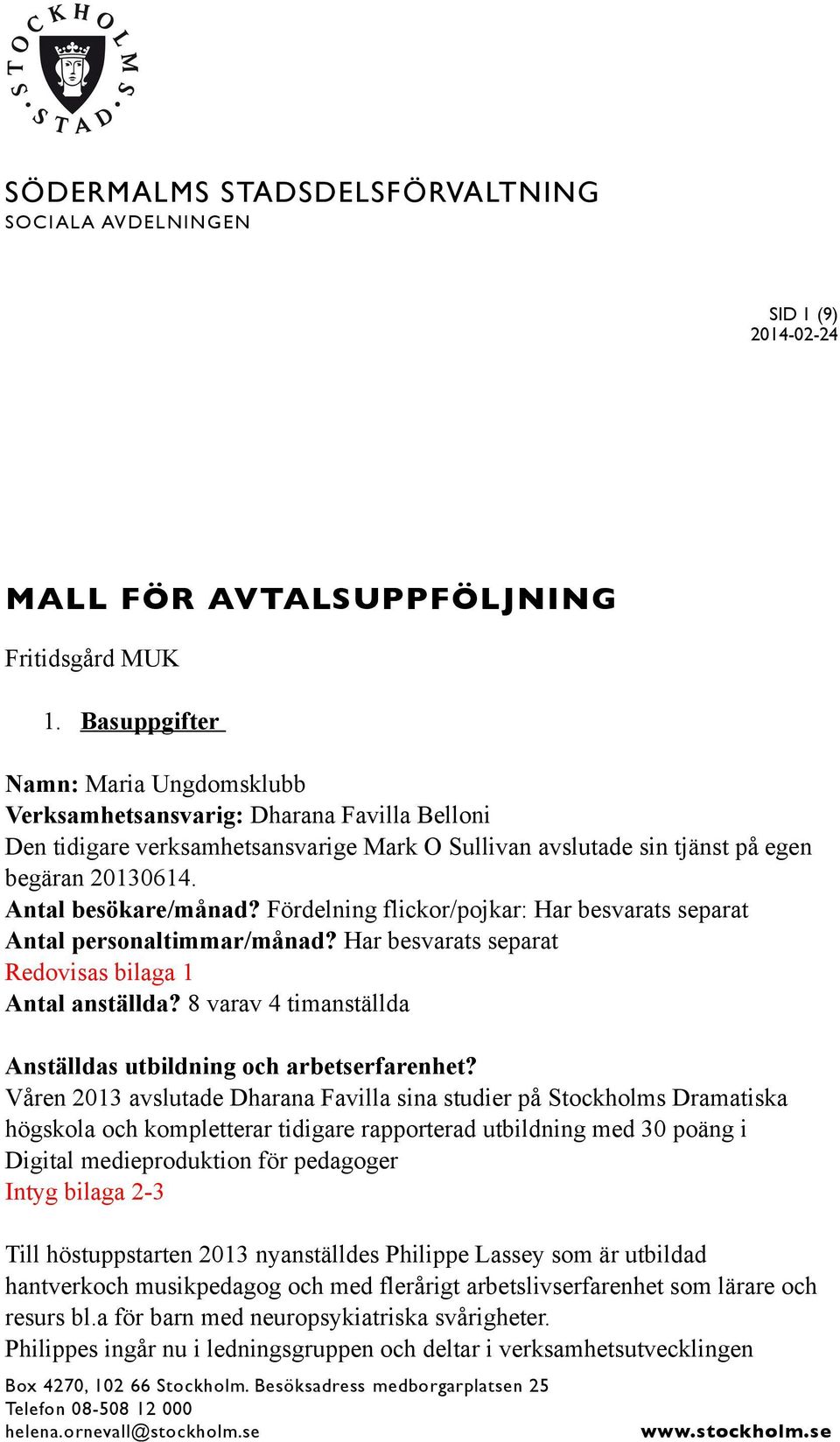 Antal besökare/månad? Fördelning flickor/pojkar: Har besvarats separat Antal personaltimmar/månad? Har besvarats separat Redovisas bilaga 1 Antal anställda?