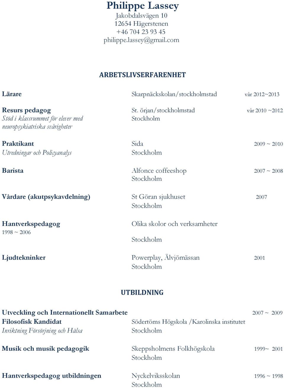 coffeeshop 2007 ~ 2008 Stockholm Vårdare (akutpsykavdelning) St Göran sjukhuset 2007 Stockholm Hantverkspedagog 1998 ~ 2006 Olika skolor och verksamheter Stockholm Ljudtekninker Powerplay,