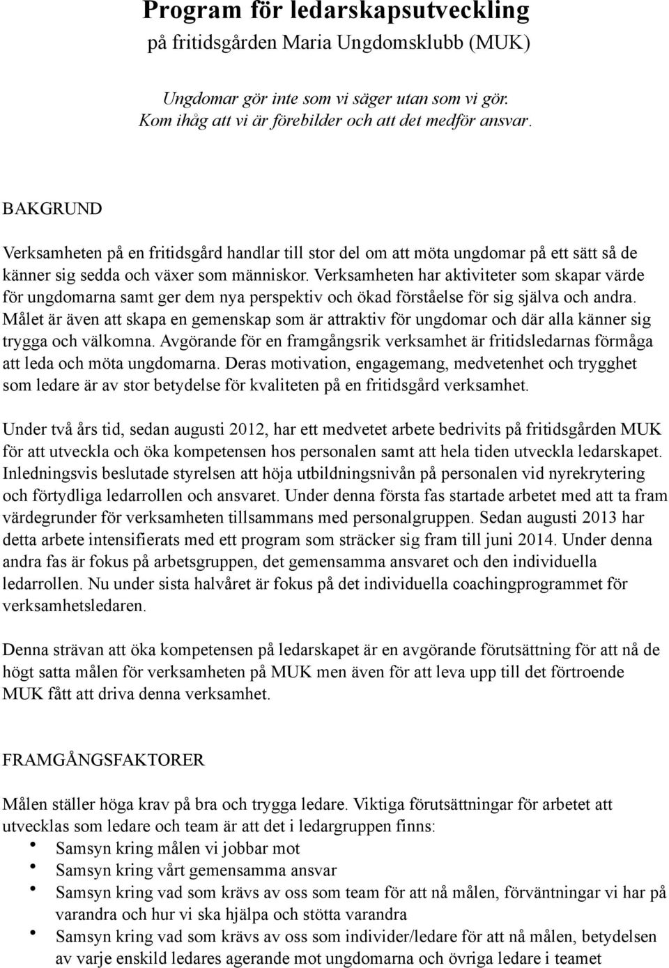 Verksamheten har aktiviteter som skapar värde för ungdomarna samt ger dem nya perspektiv och ökad förståelse för sig själva och andra.