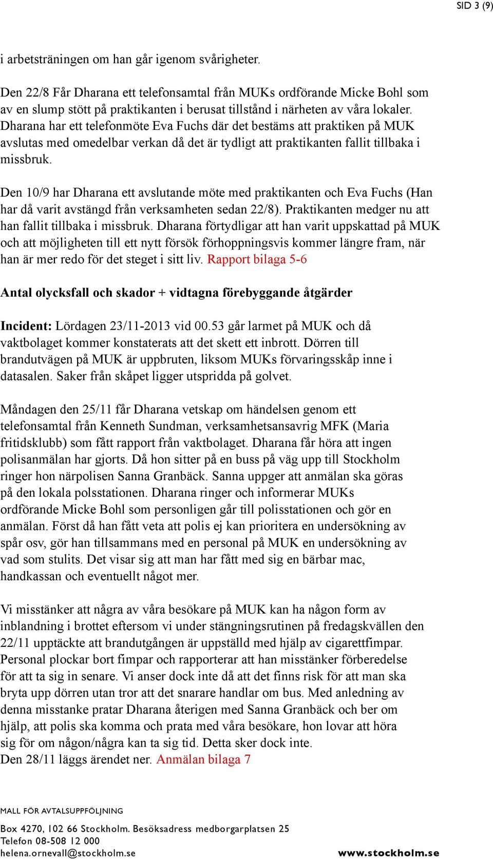 Dharana har ett telefonmöte Eva Fuchs där det bestäms att praktiken på MUK avslutas med omedelbar verkan då det är tydligt att praktikanten fallit tillbaka i missbruk.