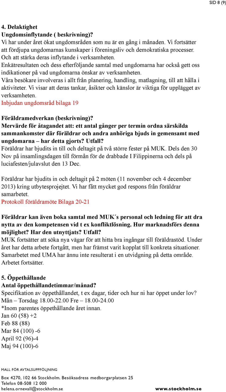 Enkätresultaten och dess efterföljande samtal med ungdomarna har också gett oss indikationer på vad ungdomarna önskar av verksamheten.