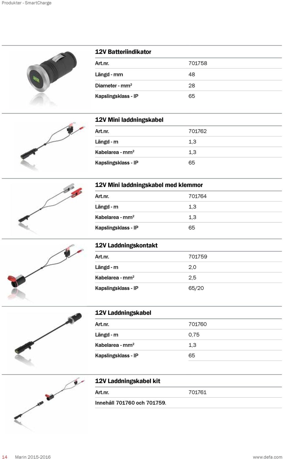 701762 Längd - m 1,3 Kabelarea - mm 2 1,3 Kapslingsklass - IP 65 12V Mini laddningskabel med klemmor Art.nr.