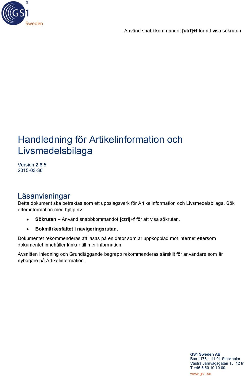 Sök efter information med hjälp av: Sökrutan Använd snabbkommandot [ctrl]+f för att visa sökrutan. Bokmärkesfältet i navigeringsrutan.