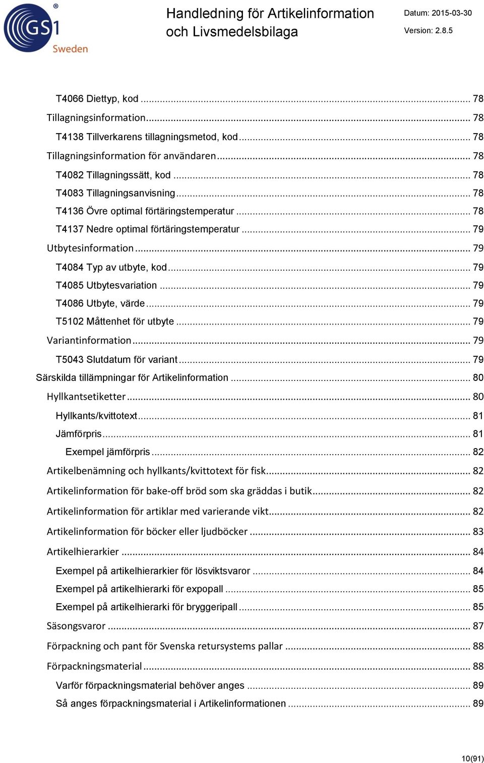 .. 79 T4085 Utbytesvariation... 79 T4086 Utbyte, värde... 79 T5102 Måttenhet för utbyte... 79 Variantinformation... 79 T5043 Slutdatum för variant... 79 Särskilda tillämpningar för Artikelinformation.