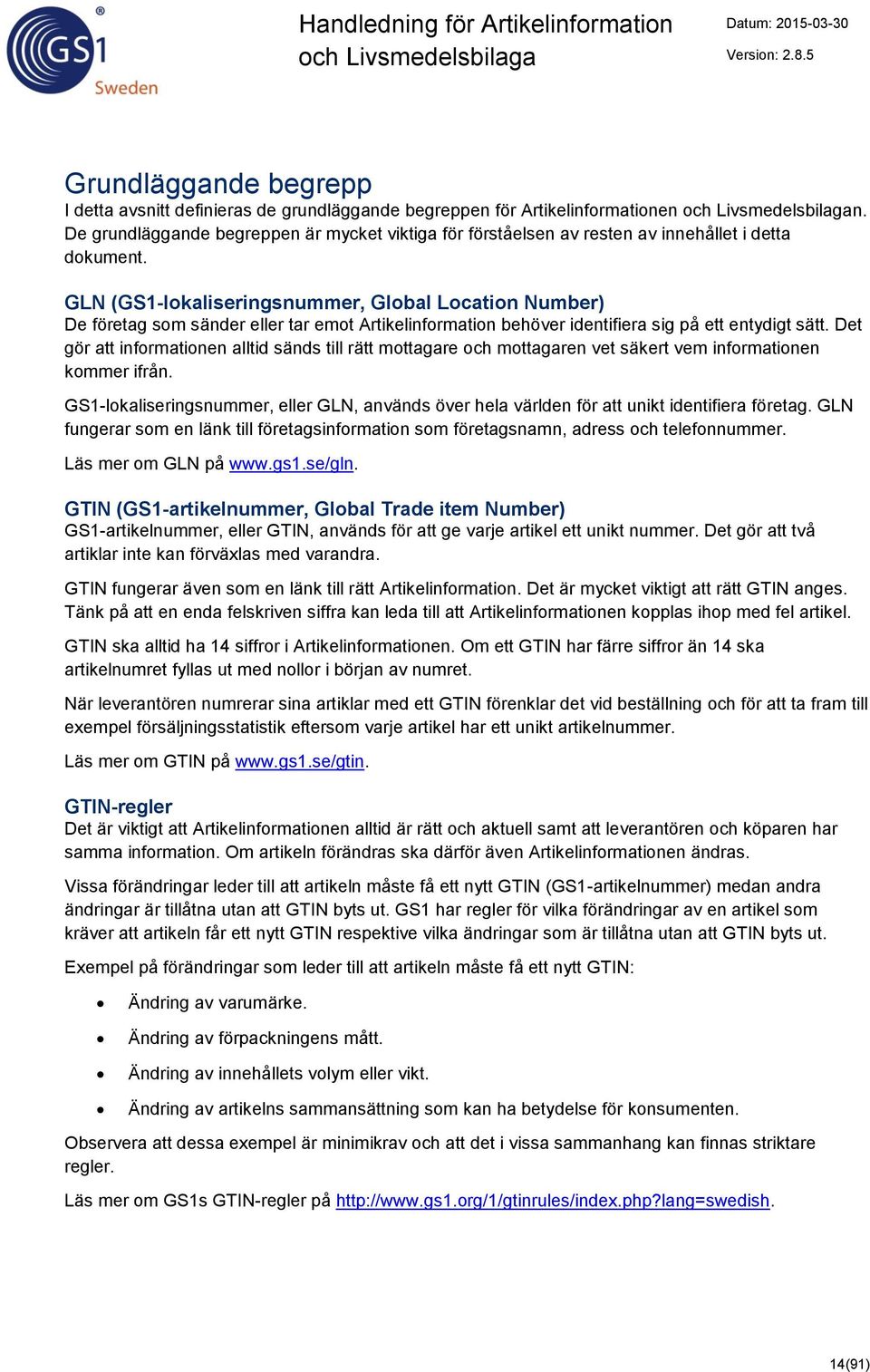 GLN (GS1-lokaliseringsnummer, Global Location Number) De företag som sänder eller tar emot Artikelinformation behöver identifiera sig på ett entydigt sätt.