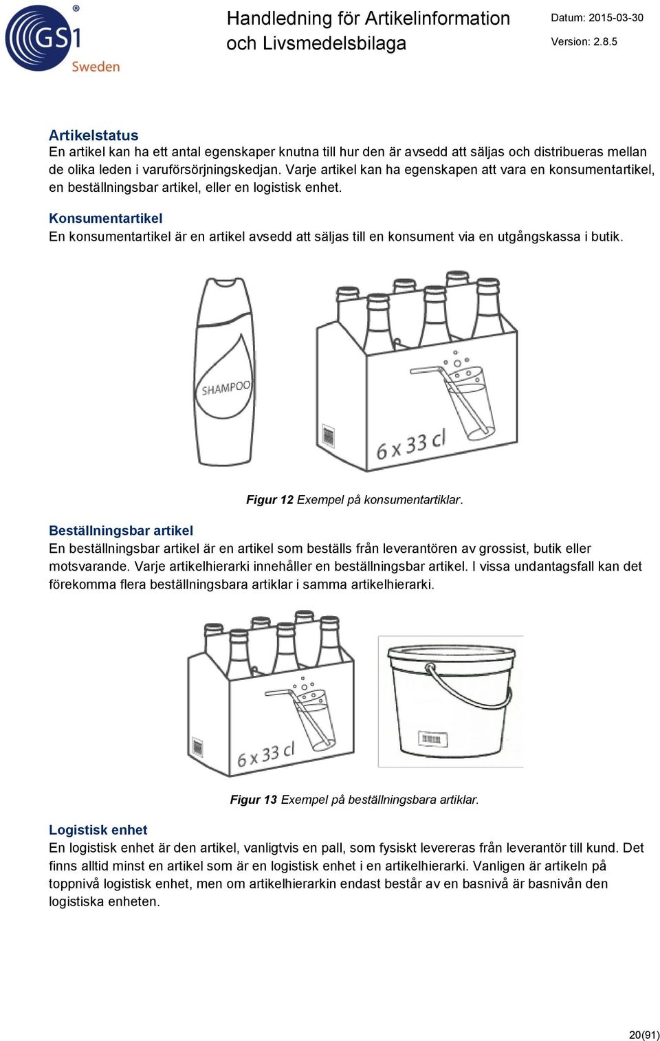 Konsumentartikel En konsumentartikel är en artikel avsedd att säljas till en konsument via en utgångskassa i butik. Figur 12 Exempel på konsumentartiklar.