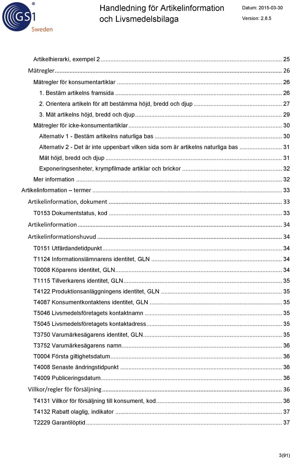 .. 30 Alternativ 2 - Det är inte uppenbart vilken sida som är artikelns naturliga bas... 31 Mät höjd, bredd och djup... 31 Exponeringsenheter, krympfilmade artiklar och brickor... 32 Mer information.