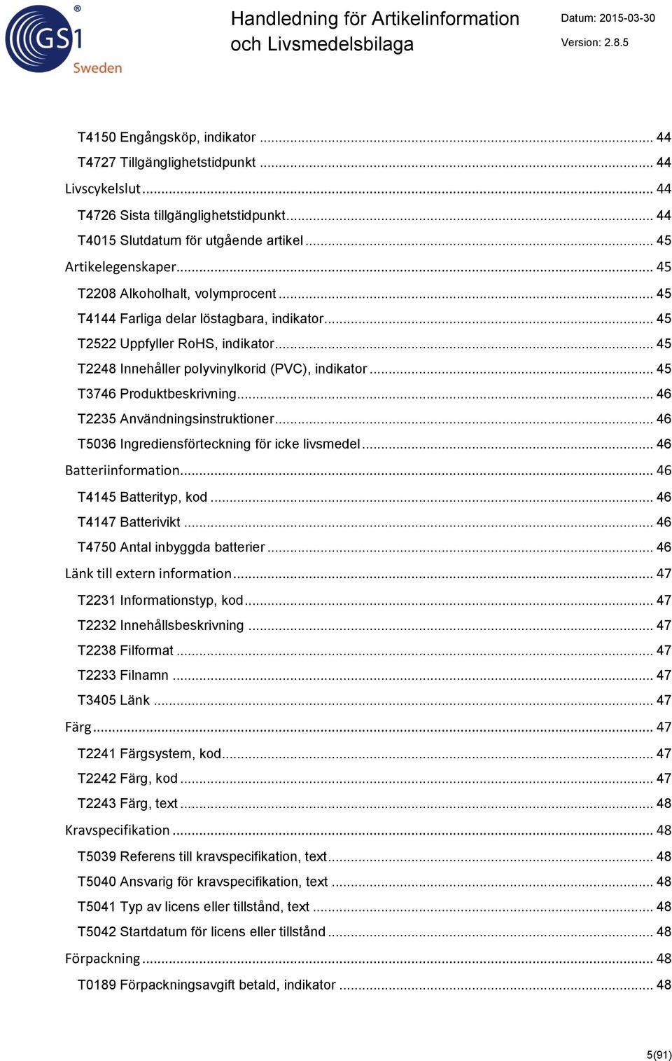 .. 45 T3746 Produktbeskrivning... 46 T2235 Användningsinstruktioner... 46 T5036 Ingrediensförteckning för icke livsmedel... 46 Batteriinformation... 46 T4145 Batterityp, kod... 46 T4147 Batterivikt.