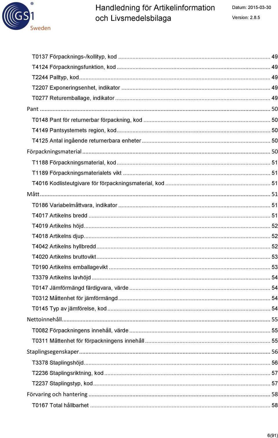 .. 51 T1189 Förpackningsmaterialets vikt... 51 T4016 Kodlisteutgivare för förpackningsmaterial, kod... 51 Mått... 51 T0186 Variabelmåttvara, indikator... 51 T4017 Artikelns bredd.