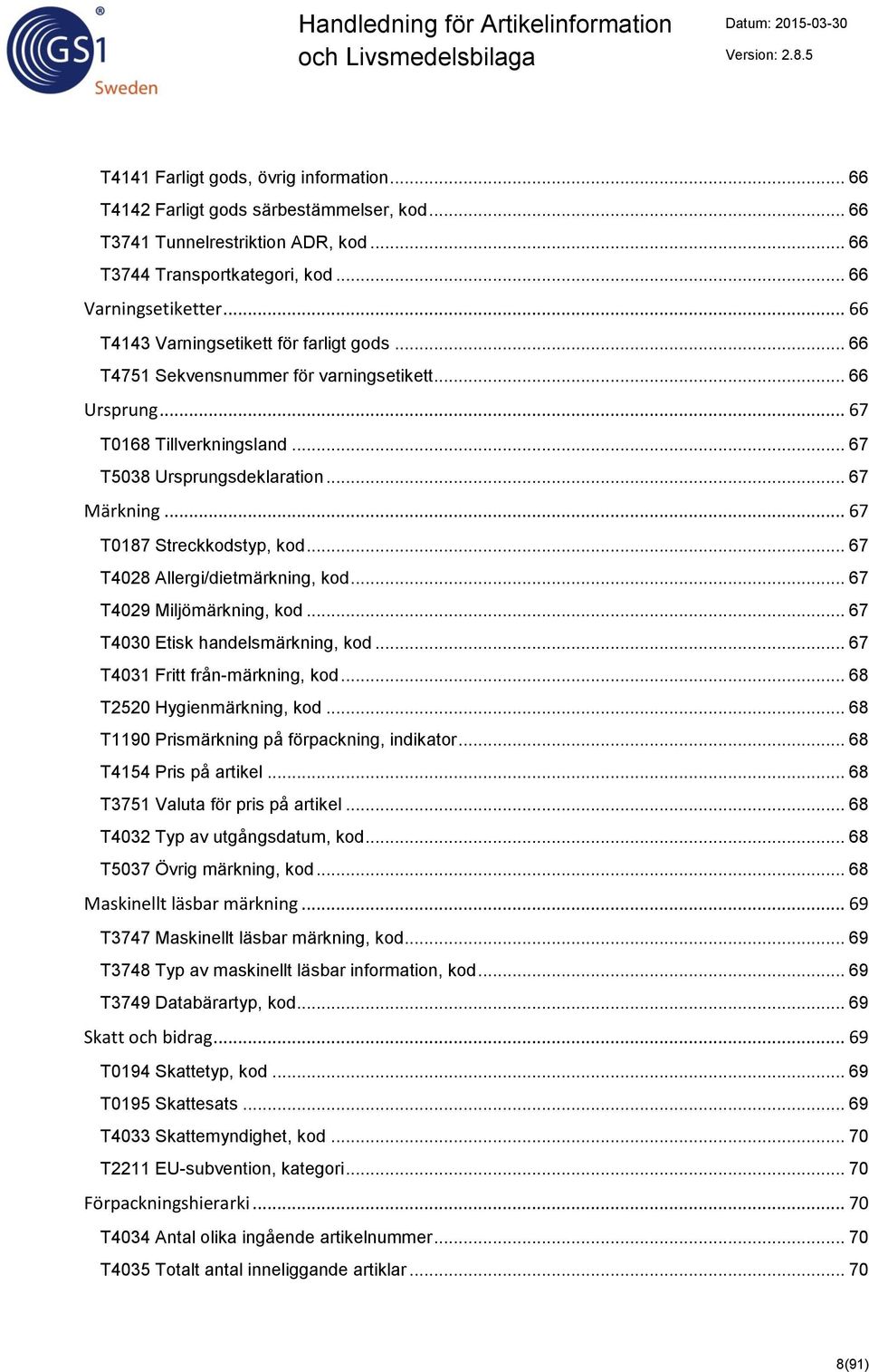 .. 67 T0187 Streckkodstyp, kod... 67 T4028 Allergi/dietmärkning, kod... 67 T4029 Miljömärkning, kod... 67 T4030 Etisk handelsmärkning, kod... 67 T4031 Fritt från-märkning, kod.