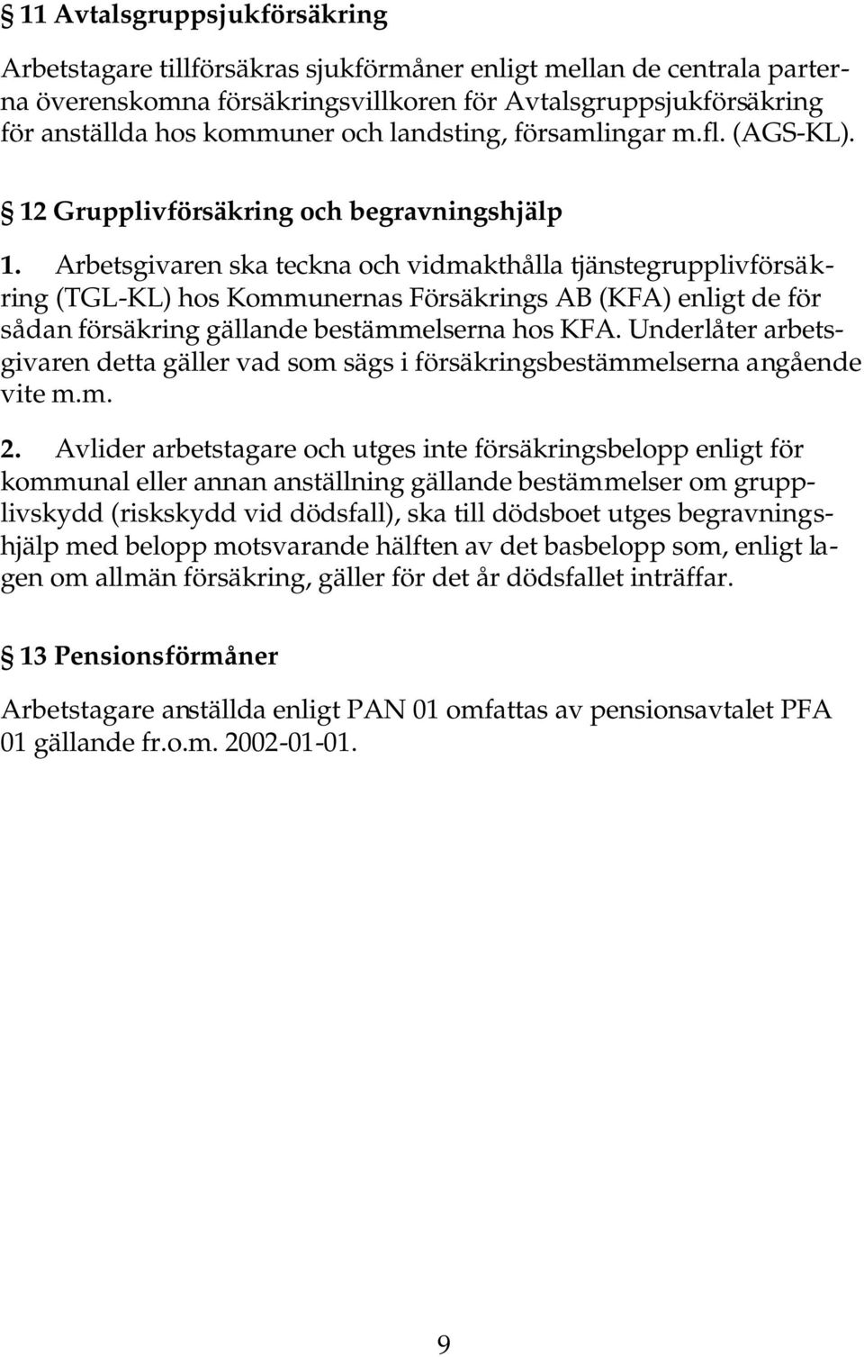 Arbetsgivaren ska teckna och vidmakthålla tjänstegrupplivförsäkring (TGL-KL) hos Kommunernas Försäkrings AB (KFA) enligt de för sådan försäkring gällande bestämmelserna hos KFA.