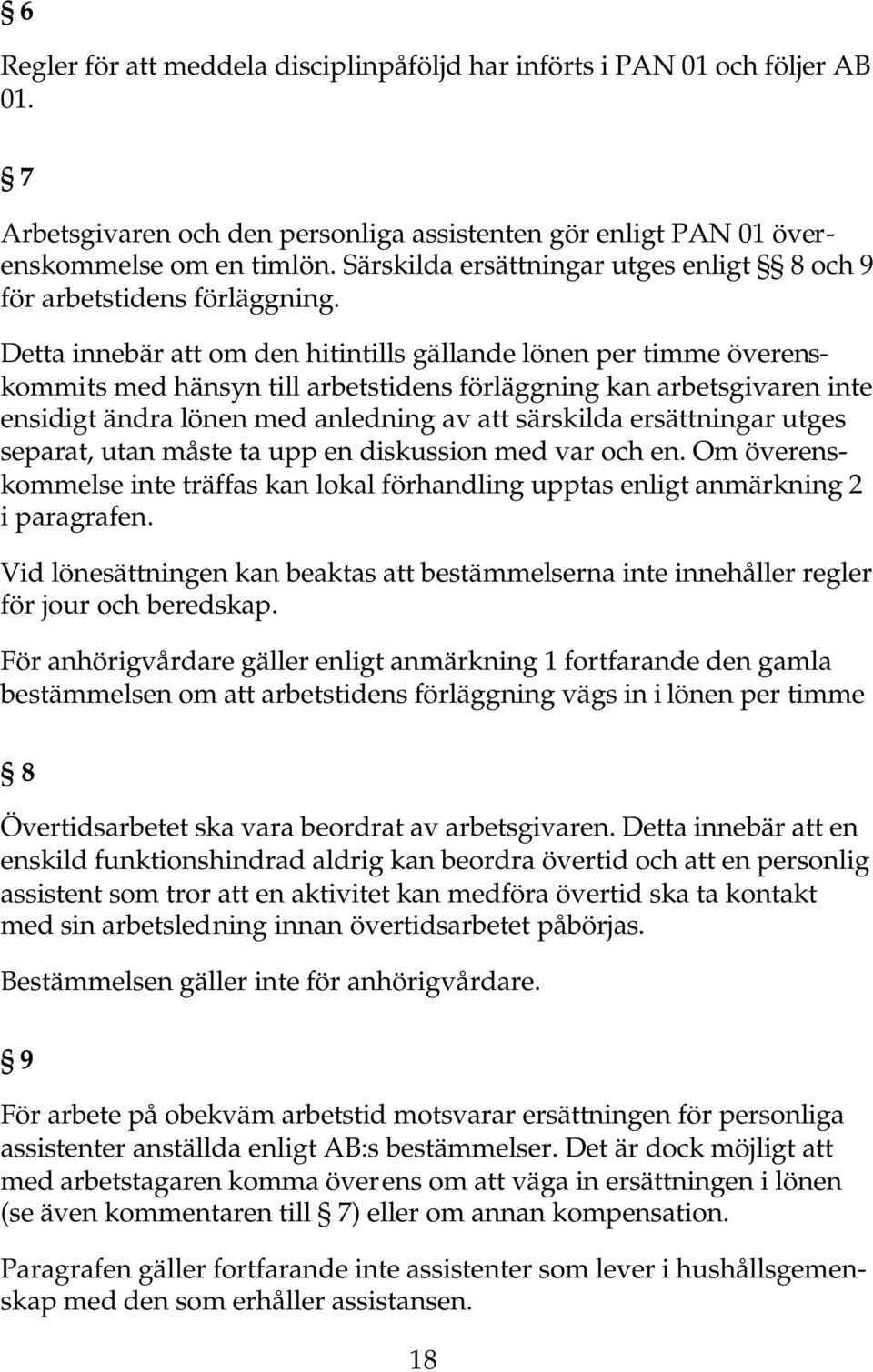 Detta innebär att om den hitintills gällande lönen per timme överenskommits med hänsyn till arbetstidens förläggning kan arbetsgivaren inte ensidigt ändra lönen med anledning av att särskilda