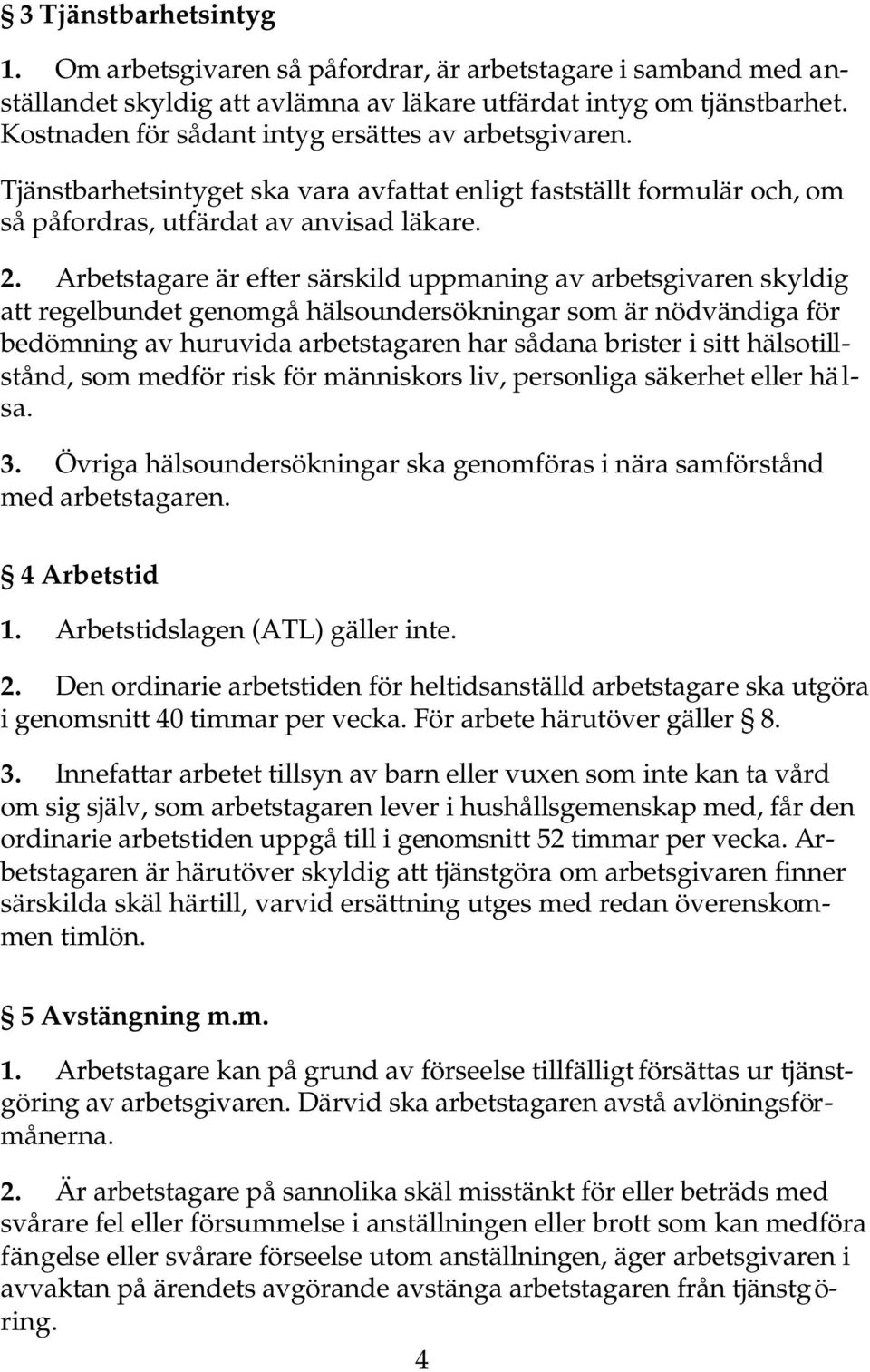 Arbetstagare är efter särskild uppmaning av arbetsgivaren skyldig att regelbundet genomgå hälsoundersökningar som är nödvändiga för bedömning av huruvida arbetstagaren har sådana brister i sitt