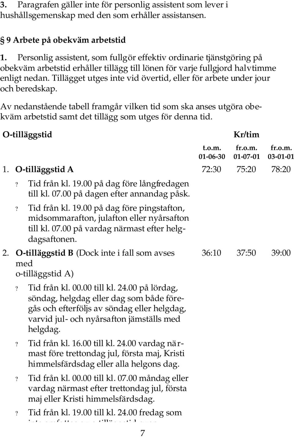 Tillägget utges inte vid övertid, eller för arbete under jour och beredskap. Av nedanstående tabell framgår vilken tid som ska anses utgöra obekväm arbetstid samt det tillägg som utges för denna tid.