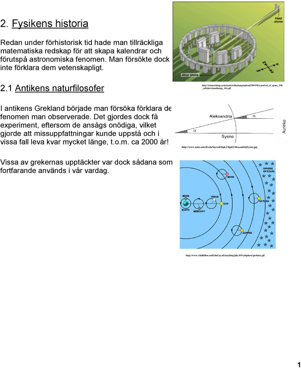 Det gjordes dock få experiment, eftersom de ansågs onödiga, vilket gjorde att missuppfattningar kunde uppstå och i vissa fall leva kvar mycket länge, t.o.m. ca 2000 år! http://scienceblogs.