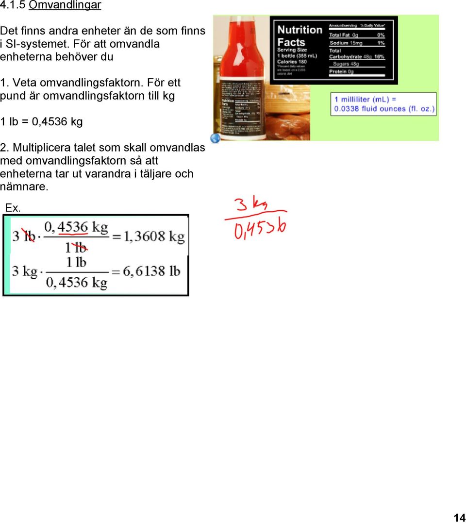 För ett pund är omvandlingsfaktorn till kg 1 lb = 0,4536 kg 2.