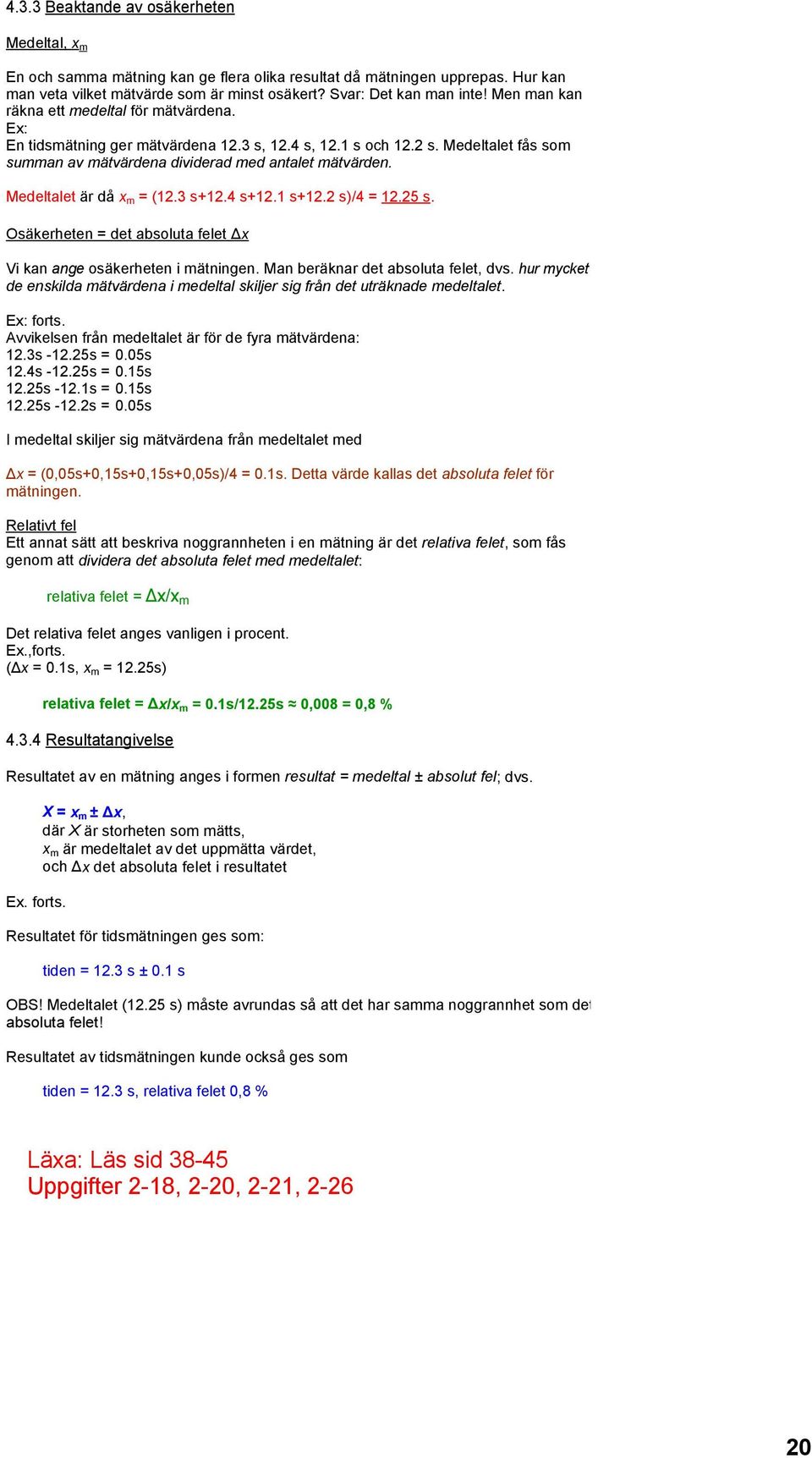 Medeltalet är då x m = (12.3 s+12.4 s+12.1 s+12.2 s)/4 = 12.25 s. Osäkerheten = det absoluta felet Δx Vi kan ange osäkerheten i mätningen. Man beräknar det absoluta felet, dvs.
