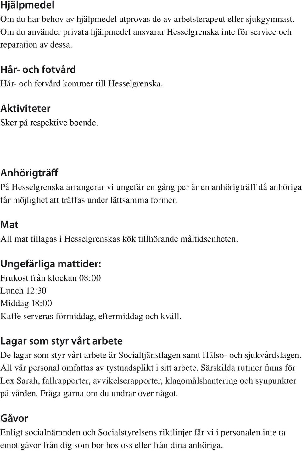 Anhörigträff På Hesselgrenska arrangerar vi ungefär en gång per år en anhörigträff då anhöriga får möjlighet att träffas under lättsamma former.