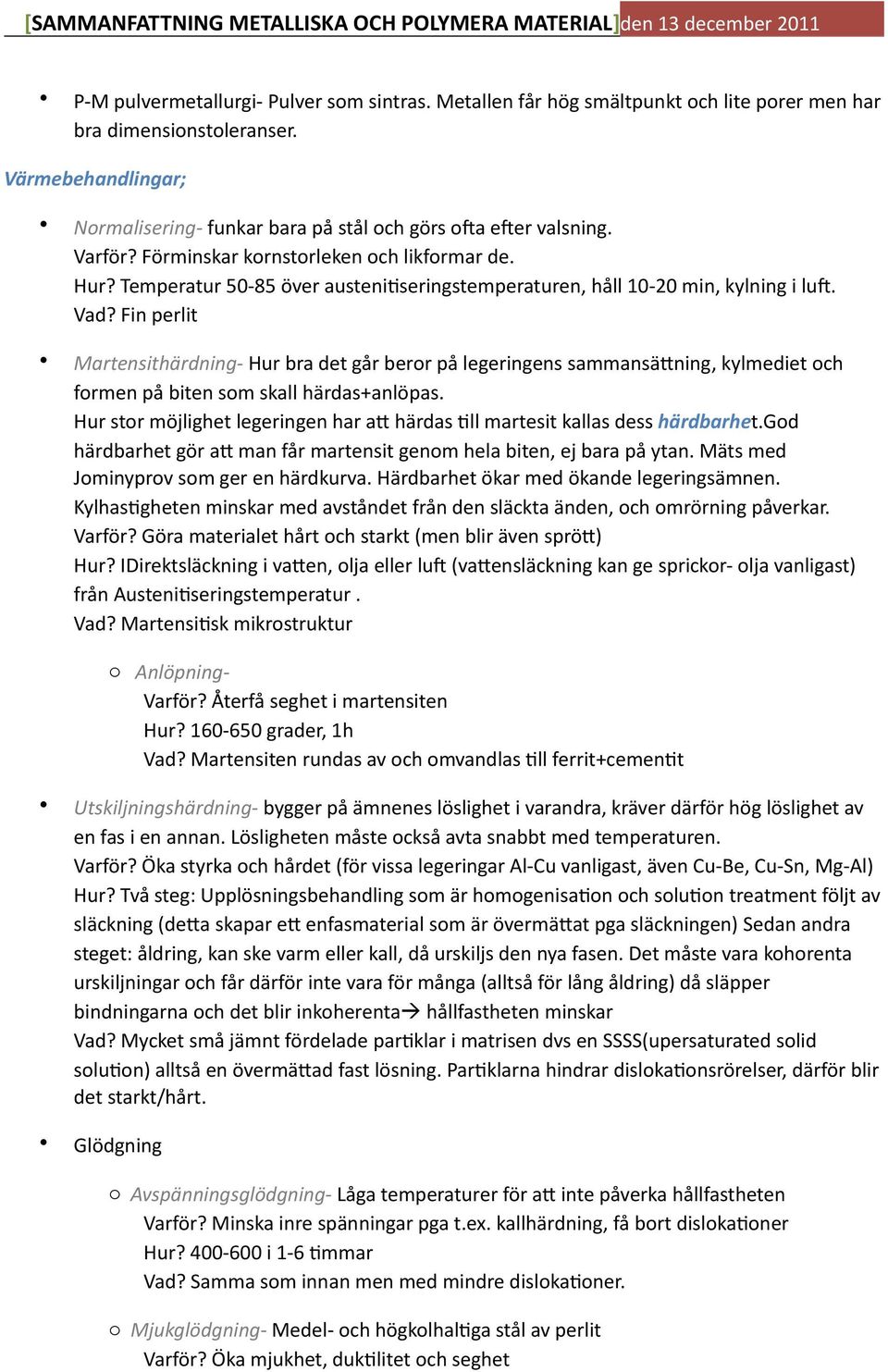 Temperatur 50-85 över austeni;seringstemperaturen, håll 10-20 min, kylning i lul. Vad?