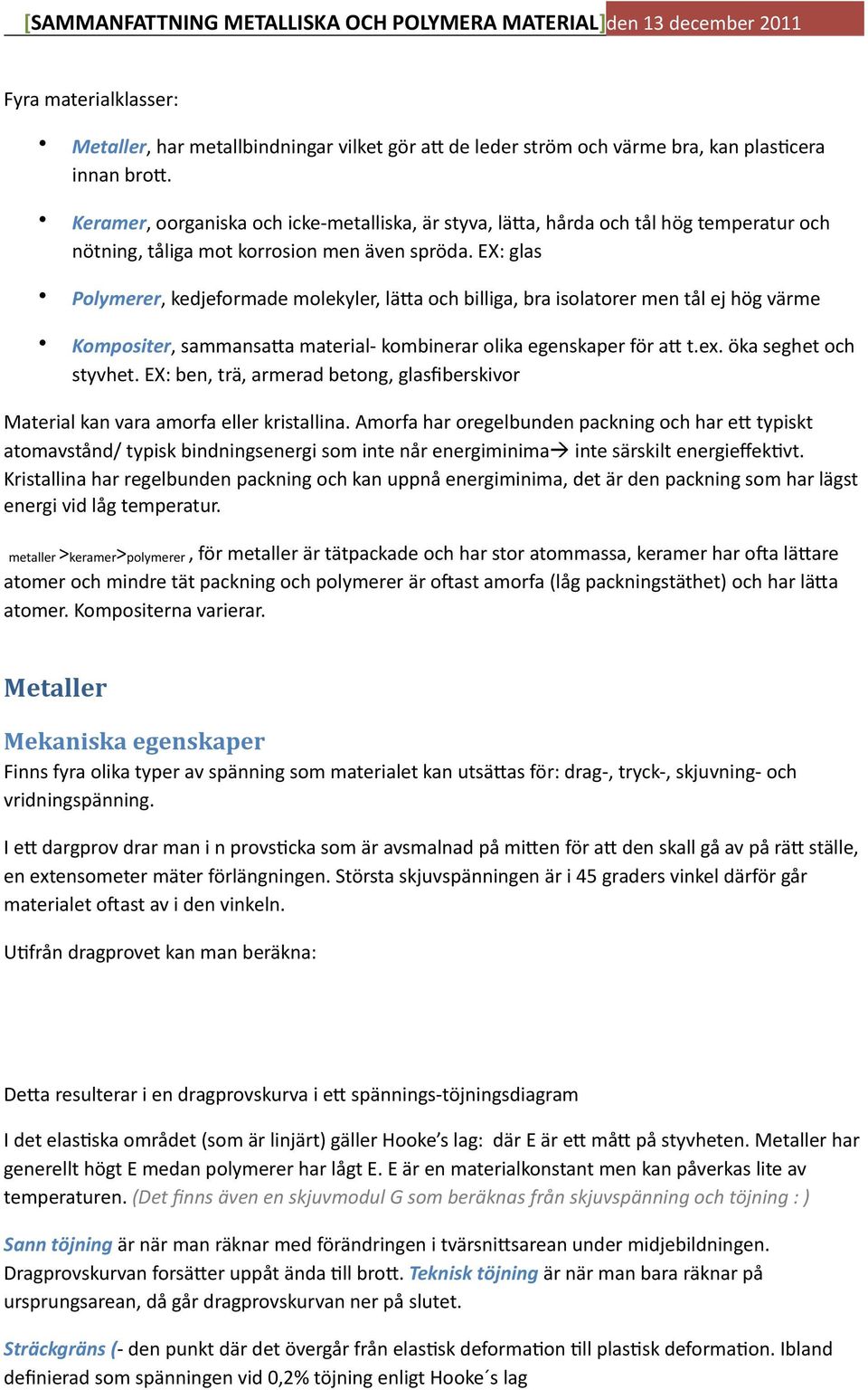 EX: glas Polymerer, kedjeformade molekyler, lä6a och billiga, bra isolatorer men tål ej hög värme Kompositer, sammansa6a material- kombinerar olika egenskaper för a6 t.ex. öka seghet och styvhet.